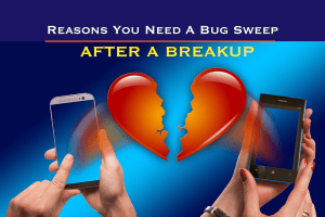 Reasons you Need a Bug Sweep After a Breakup